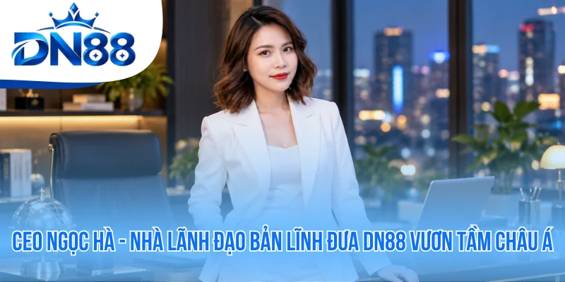 CEO Ngọc Hà - Nhà Lãnh Đạo Bản Lĩnh Đưa DN88 Vươn Tầm Châu Á