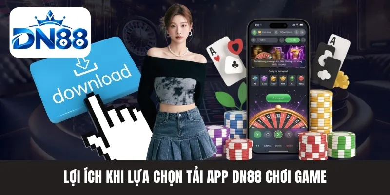 Lợi ích khi lựa chọn tải app DN88 chơi game