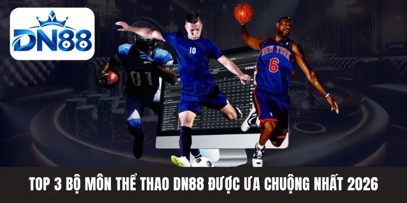 Top 3 bộ môn thể thao DN88 được ưa chuộng nhất 2026